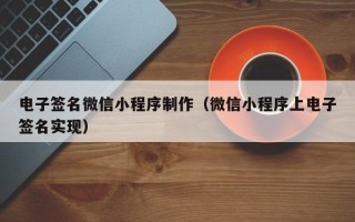 许昌电子签名微信小程序制作（微信小程序上电子签名实现）