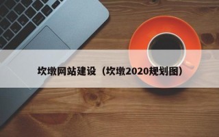 许昌坎墩网站建设（坎墩2020规划图）