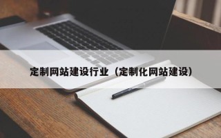 许昌定制网站建设行业（定制化网站建设）