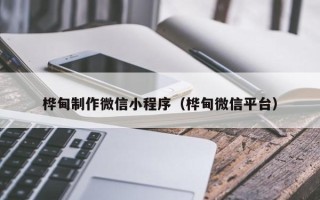 许昌桦甸制作微信小程序（桦甸微信平台）
