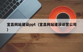 许昌宜昌网站建设ppt（宜昌网站建设运营公司）