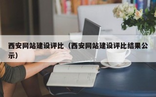许昌西安网站建设评比（西安网站建设评比结果公示）