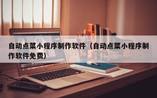 许昌自动点菜小程序制作软件（自动点菜小程序制作软件免费）